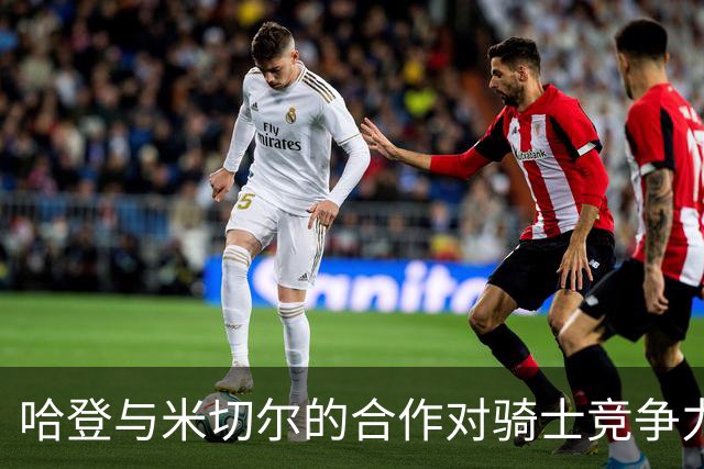 哈登与米切尔的合作对骑士竞争力的影响分析